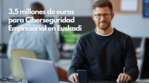 3,5 millones de euros para Ciberseguridad Empresarial en Euskadi.